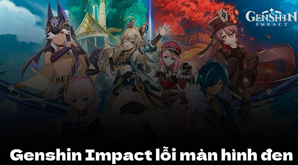 Fix lỗi Genshin Impact lỗi màn hình đen